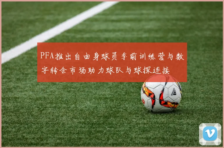 PFA推出自由身球员季前训练营与数字转会市场助力球队与球探连接