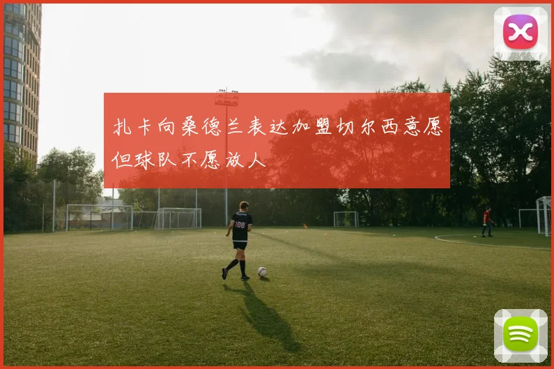 扎卡向桑德兰表达加盟切尔西意愿但球队不愿放人